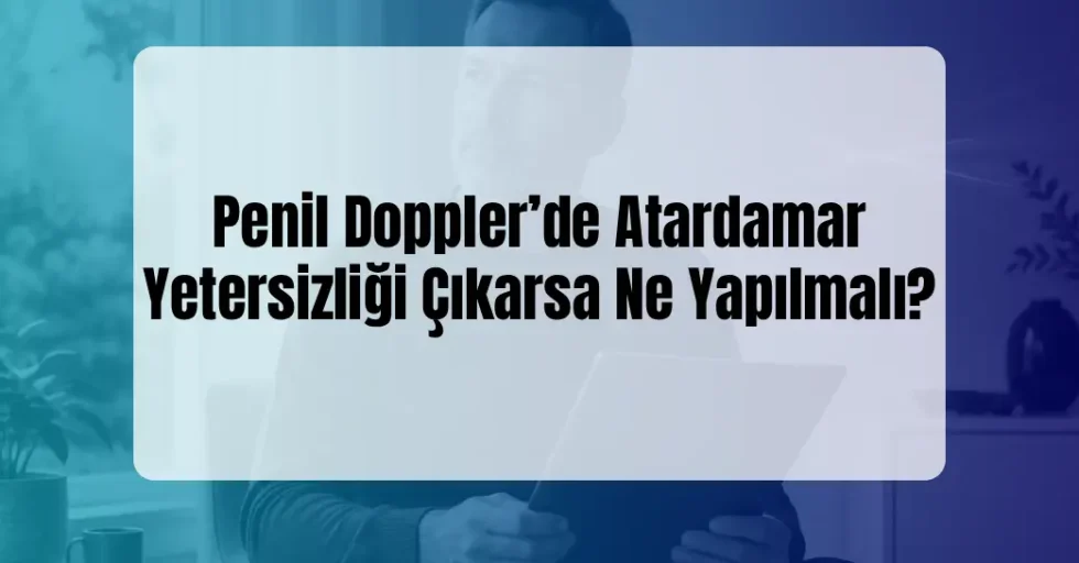 Penil Doppler'de Atardamar Yetersizliği