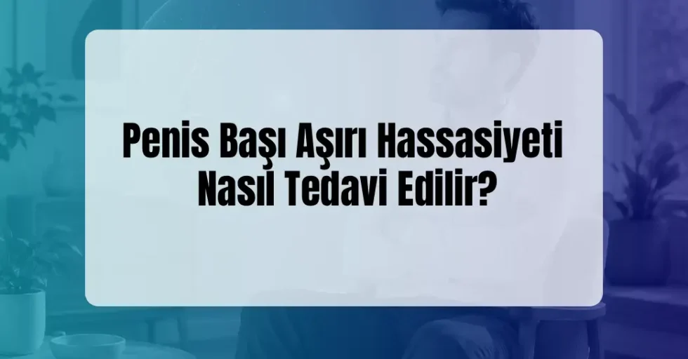 Penis Başı Aşırı Hassasiyeti