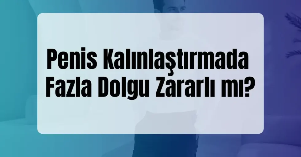 Penis Kalınlaştırmada Fazla Dolgu