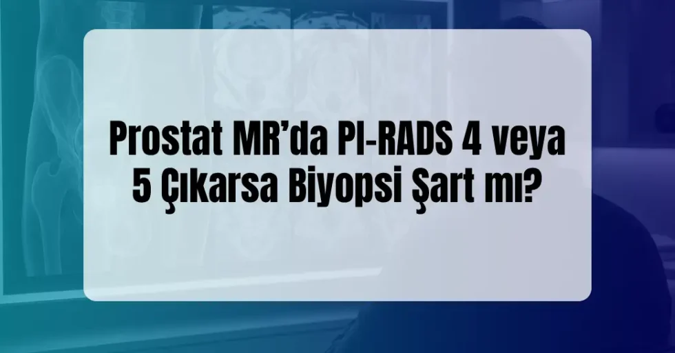 PI-RADS 4 veya 5