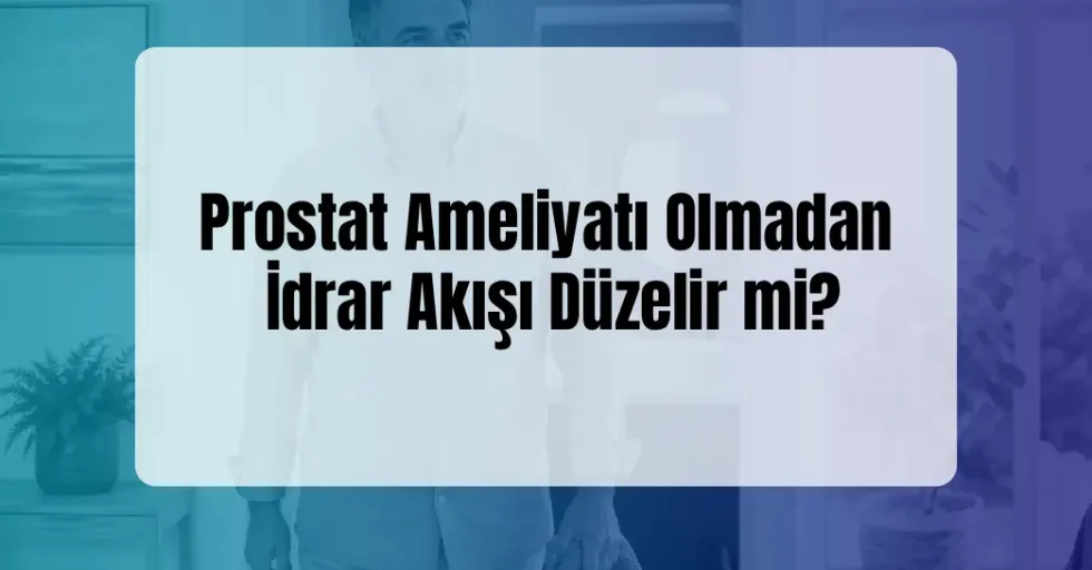 Prostat Ameliyatı Olmadan