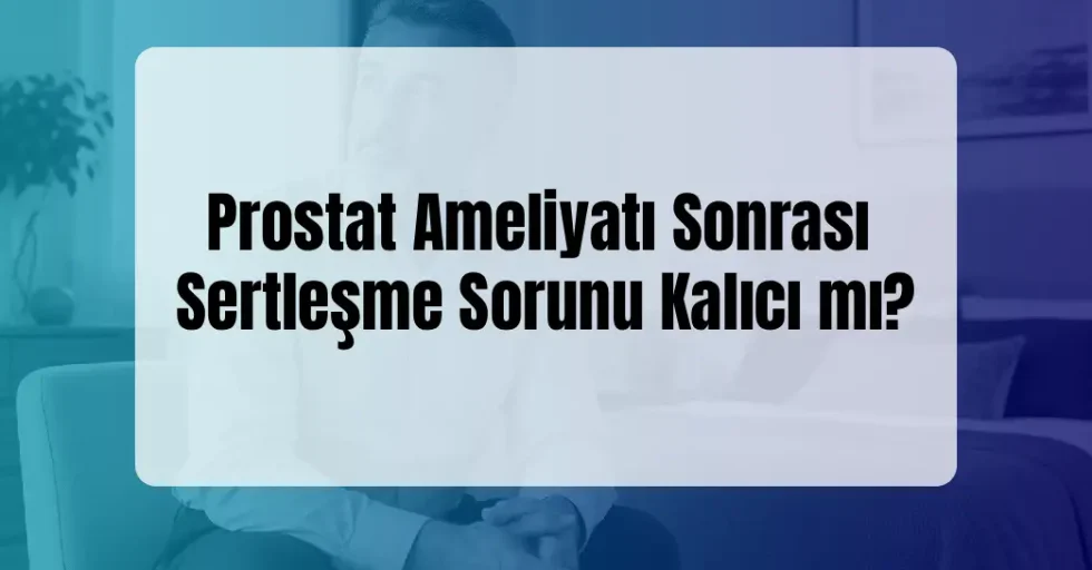 Prostat Ameliyatı Sonrası Sertleşme