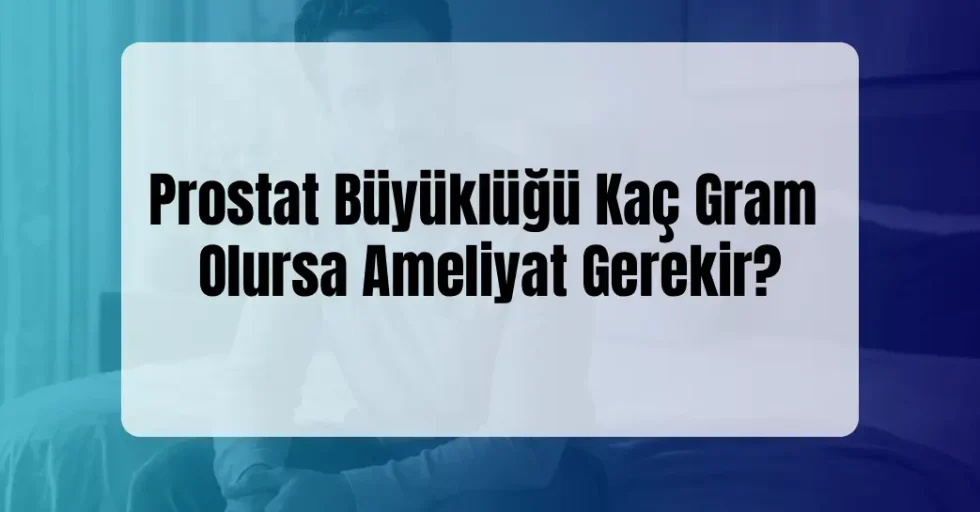 Prostat Büyüklüğü Kaç Gram