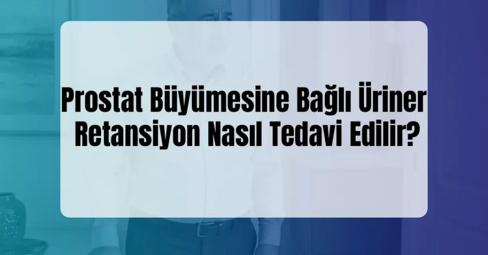 Prostat Büyümesine Bağlı Üriner Retansiyon