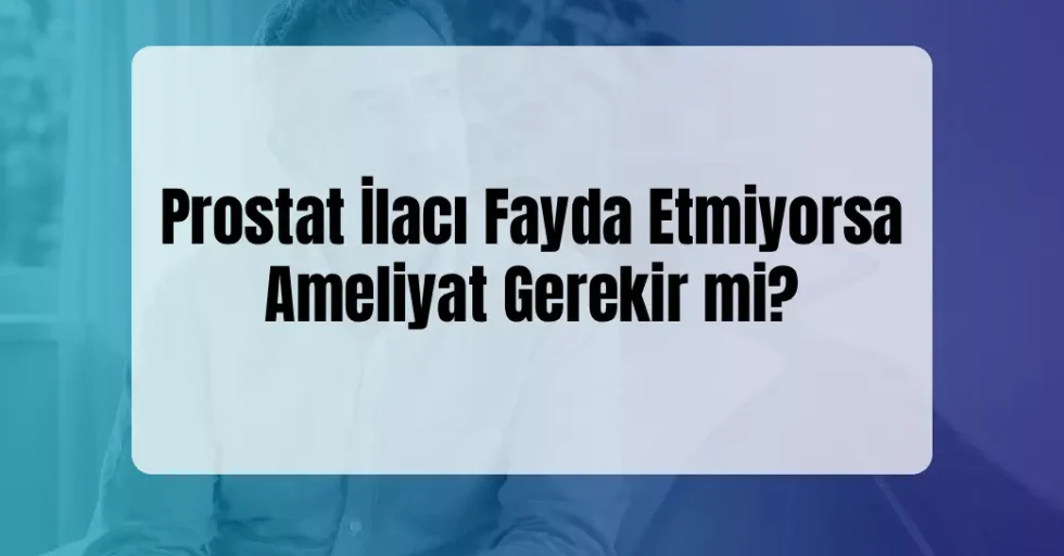 Prostat İlacı Fayda Etmiyorsa Prostat İlacı Fayda Etmiyorsa