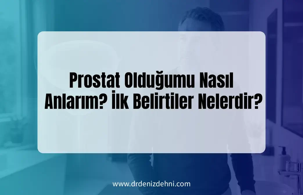 Prostat Olduğumu Nasıl Anlarım