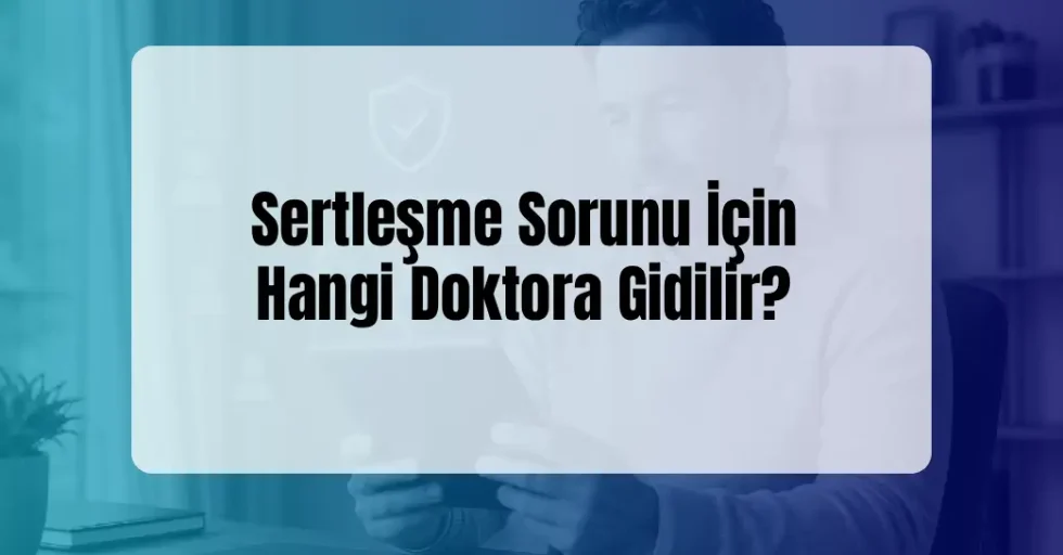Sertleşme Sorunu İçin Hangi Doktor