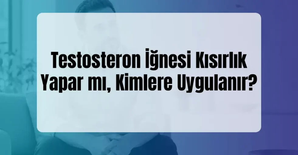 Testosteron İğnesi Kısırlık Yapar mı