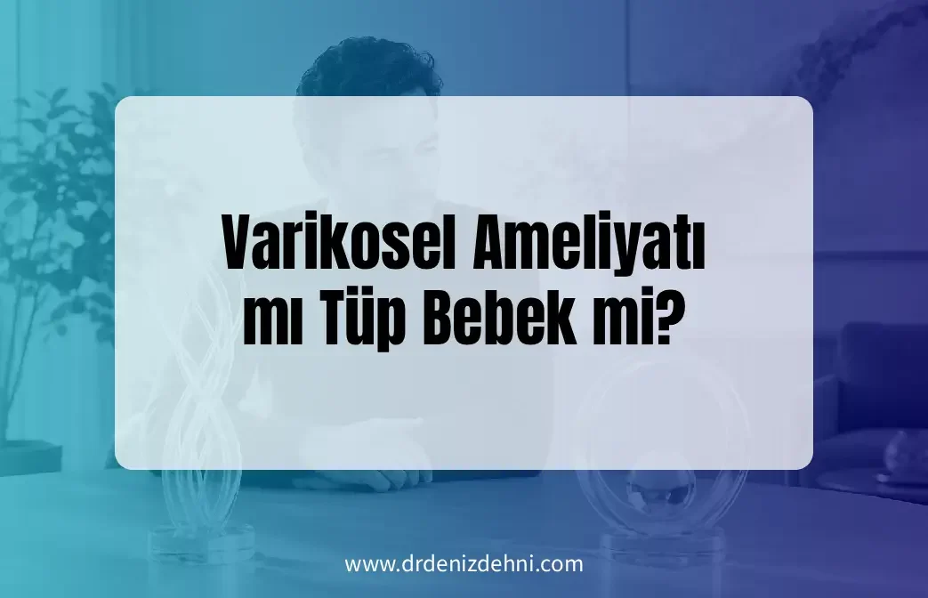 Varikosel Ameliyatı mı Tüp Bebek mi?