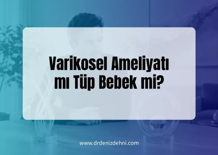 Varikosel Ameliyatı mı Tüp Bebek mi?